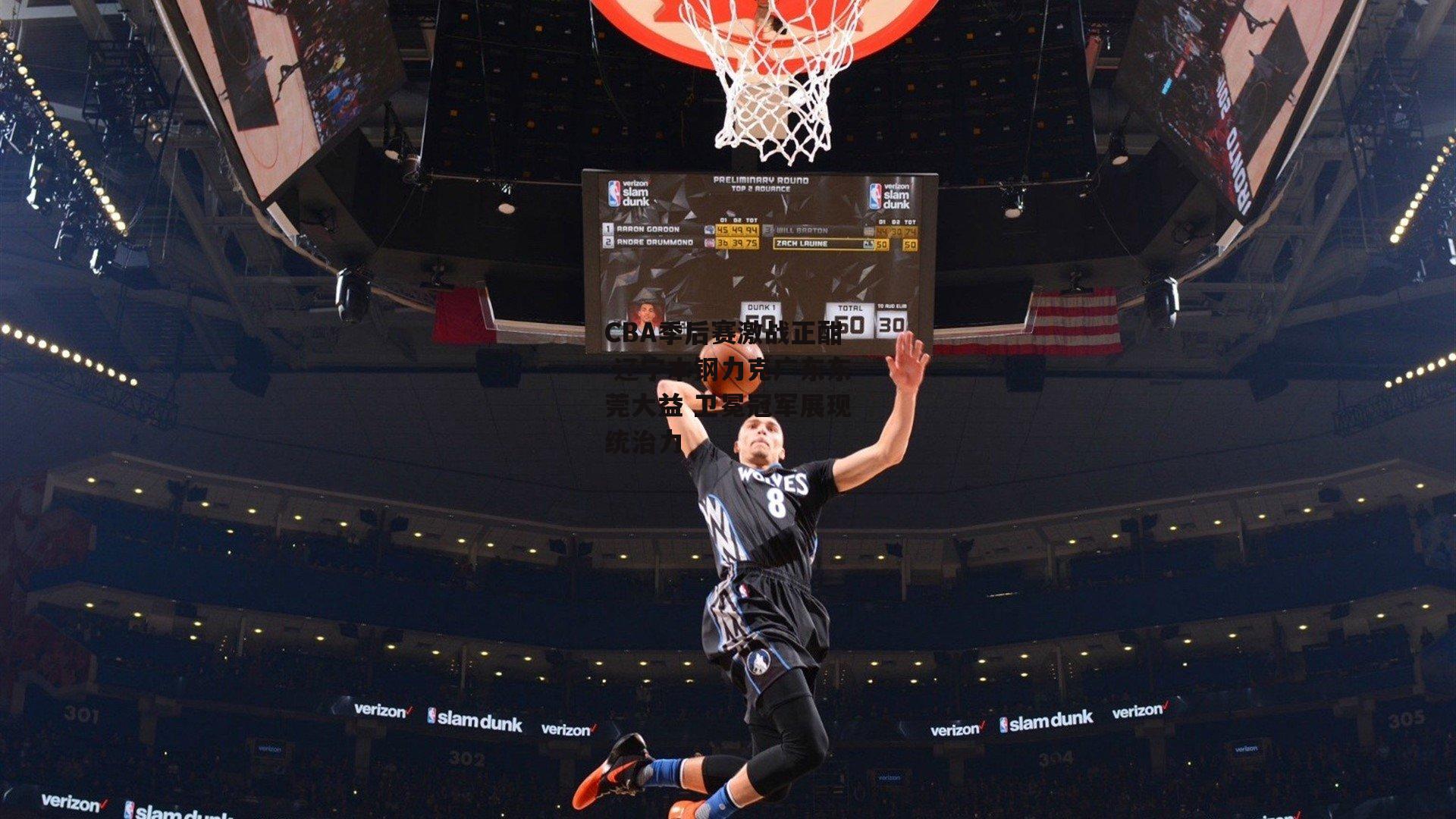 CBA季后赛激战正酣 辽宁本钢力克广东东莞大益 卫冕冠军展现统治力