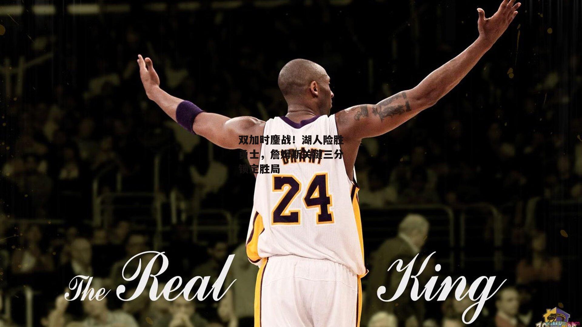 双加时鏖战!湖人险胜勇士,詹姆斯关键三分锁定胜局
